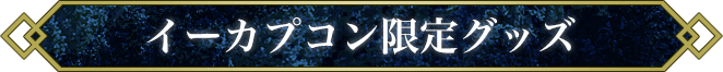 イーカプコン限定グッズ