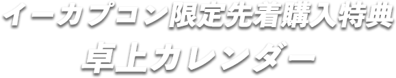 イーカプコン限定先着購入特典 卓上カレンダー