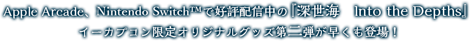 Apple Arcade、Nintendo Switchで好評配信中の『深世海　Into the Depths』イーカプコン限定オリジナルグッズ第二弾が早くも登場！