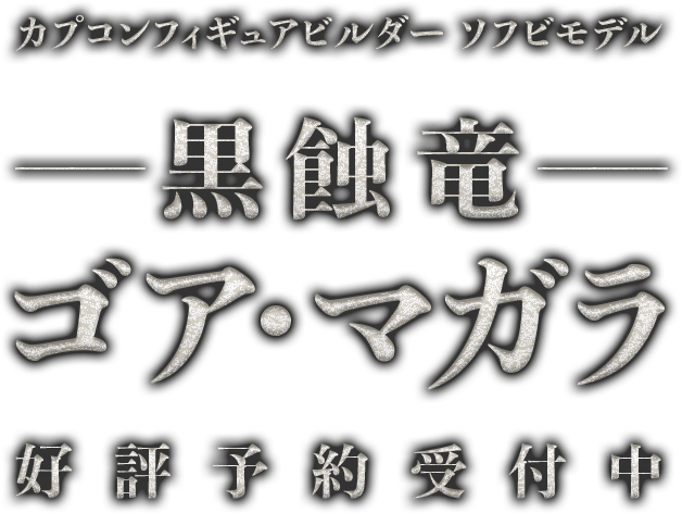 カプコンフィギュアビルダー ソフビモデル 黒蝕竜 ゴア・マガラ 好評予約受付中